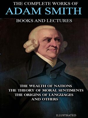 cover image of The Complete Works of Adam Smith. Books and Lectures. Illustrated